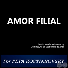 AMOR FILIAL -  Por PEPA KOSTIANOVSKY - Domingo, 05 de Septiembre de 2021